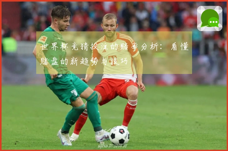 世界杯竞猜投注的赔率分析：看懂赌盘的新趋势与技巧